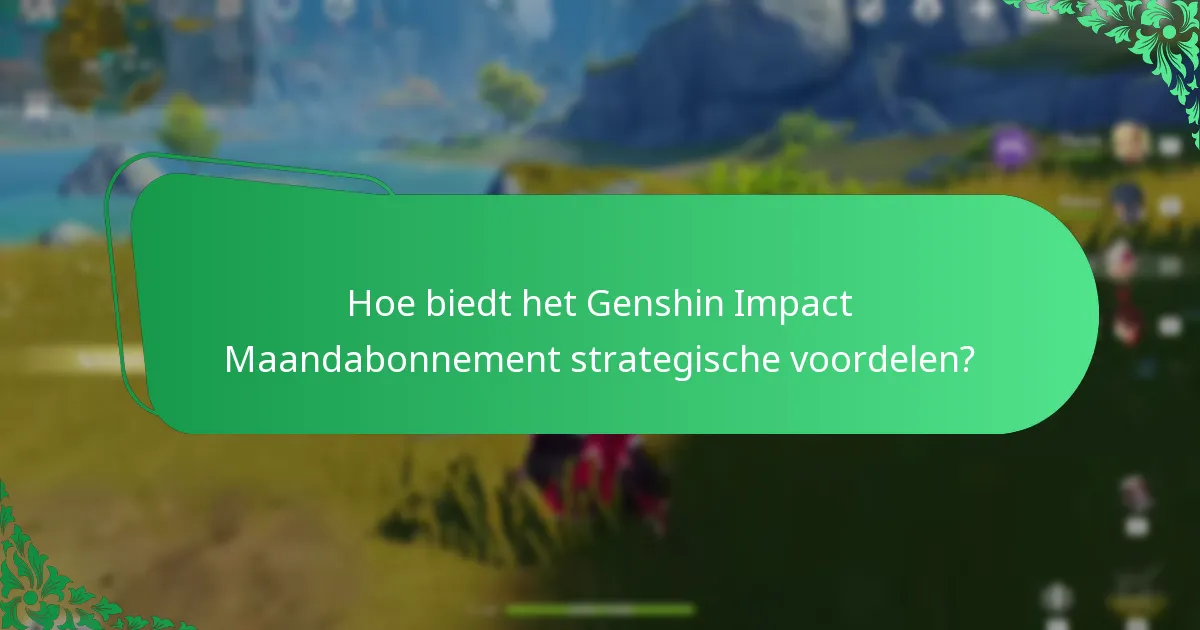 Wat zijn de langdurige voordelen van het Genshin Impact Maandabonnement?