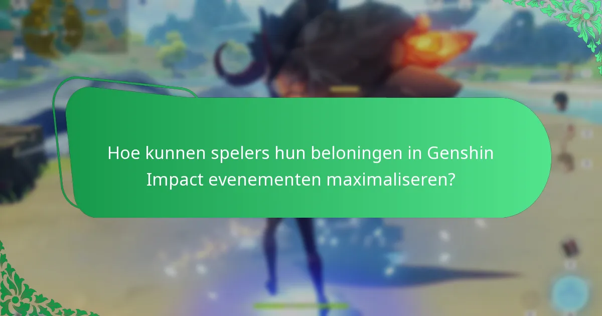 Hoe kunnen spelers hun beloningen in Genshin Impact evenementen maximaliseren?