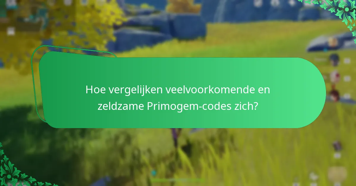 Hoe vergelijken veelvoorkomende en zeldzame Primogem-codes zich?