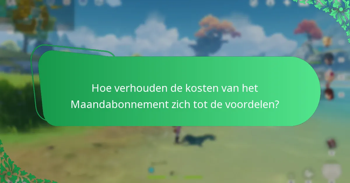 Hoe verhouden de kosten van het Maandabonnement zich tot de voordelen?