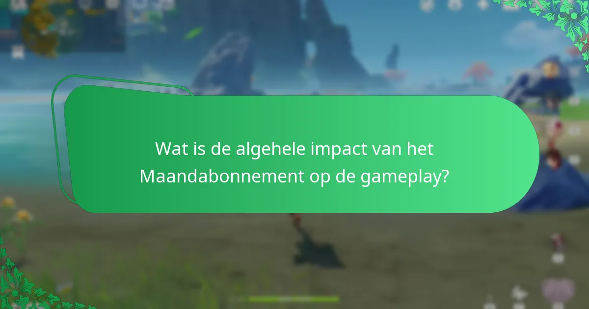 Wat is de algehele impact van het Maandabonnement op de gameplay?