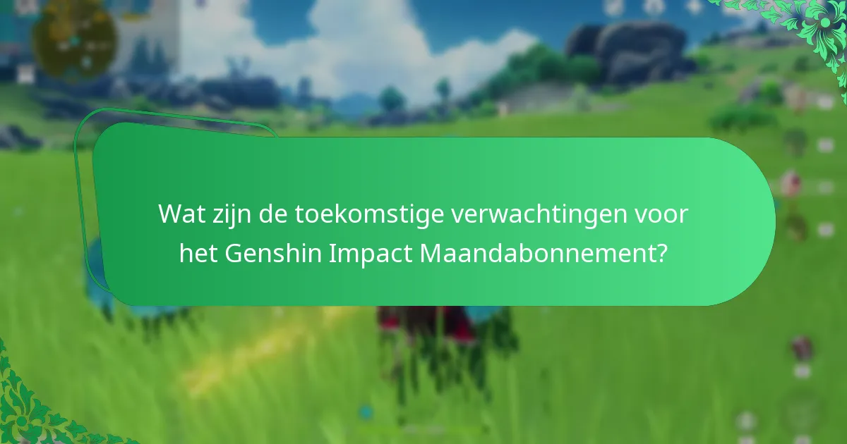 Wat zijn de toekomstige verwachtingen voor het Genshin Impact Maandabonnement?