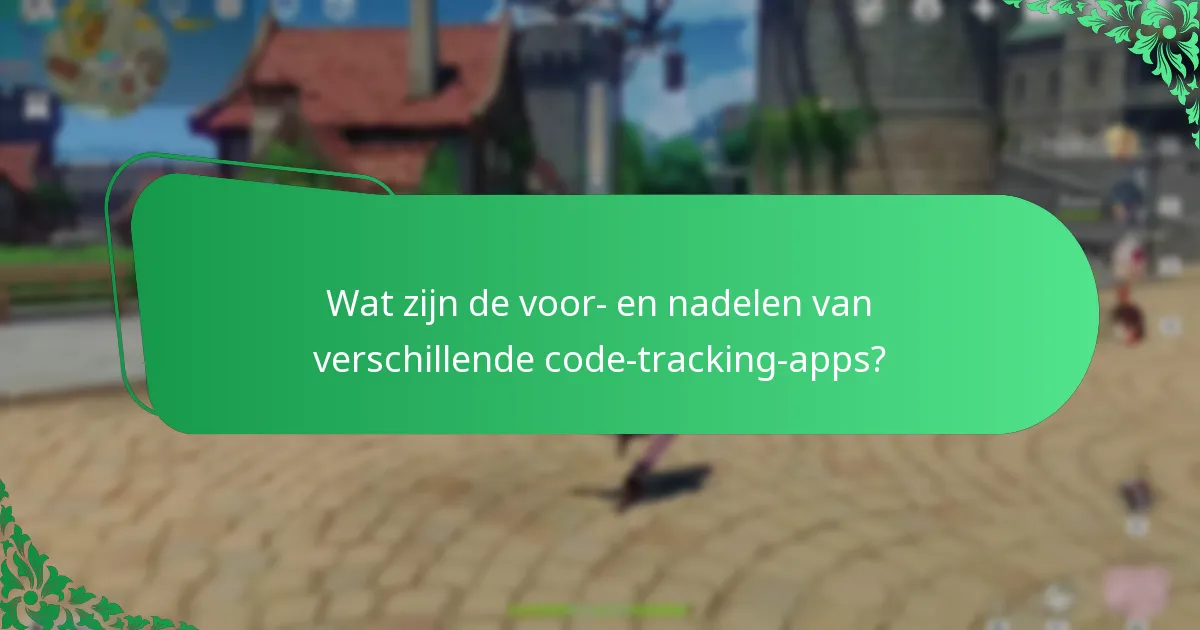 Wat zijn de voor- en nadelen van verschillende code-tracking-apps?
